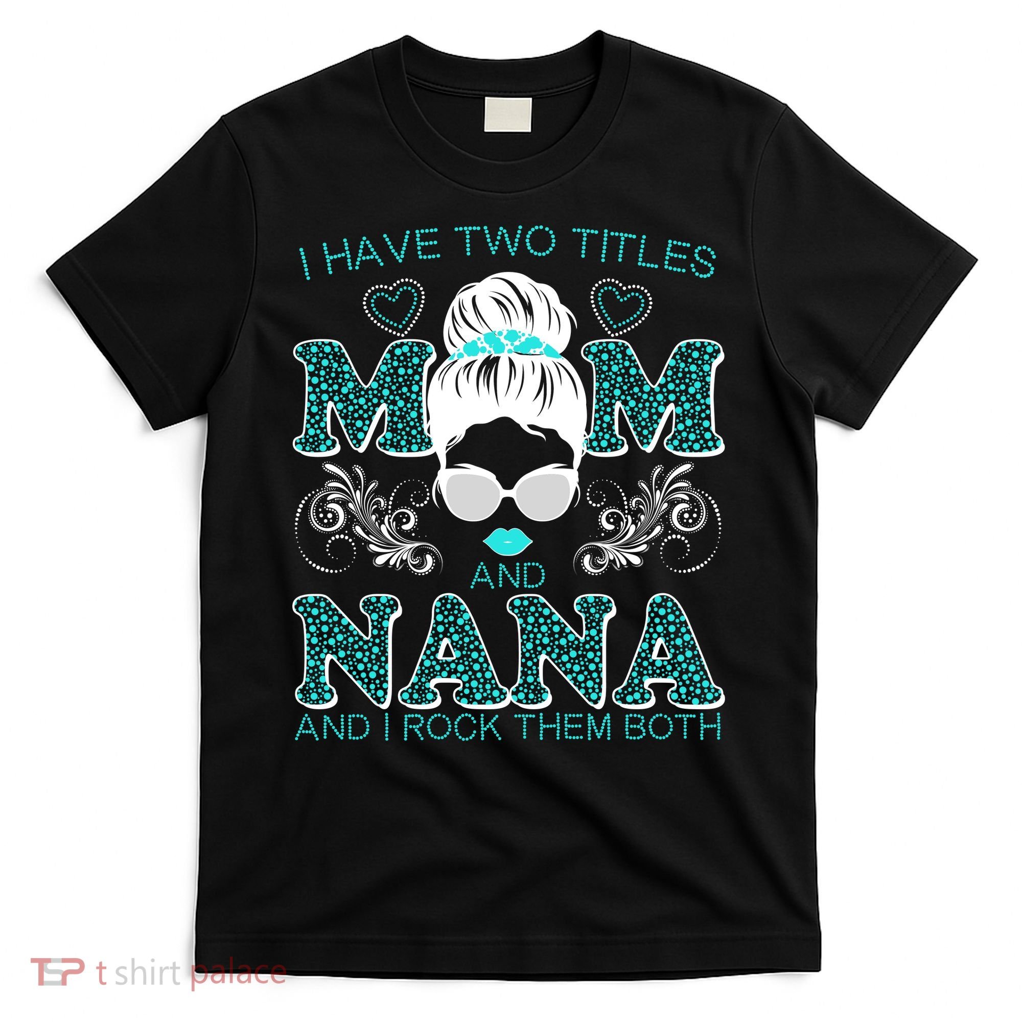 Cute I Have Two Titles Mom And Nana And I Rock Them Both T-Shirt