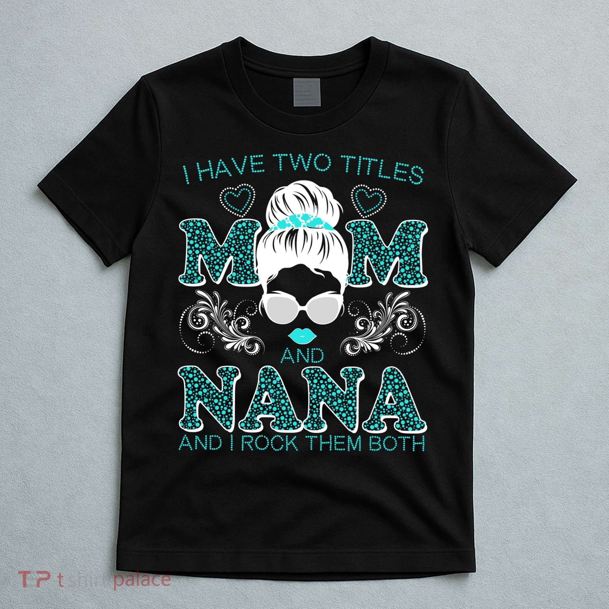 Cute I Have Two Titles Mom And Nana And I Rock Them Both T-Shirt