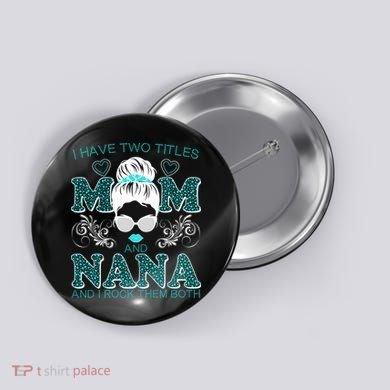 Cute I Have Two Titles Mom And Nana And I Rock Them Both Button