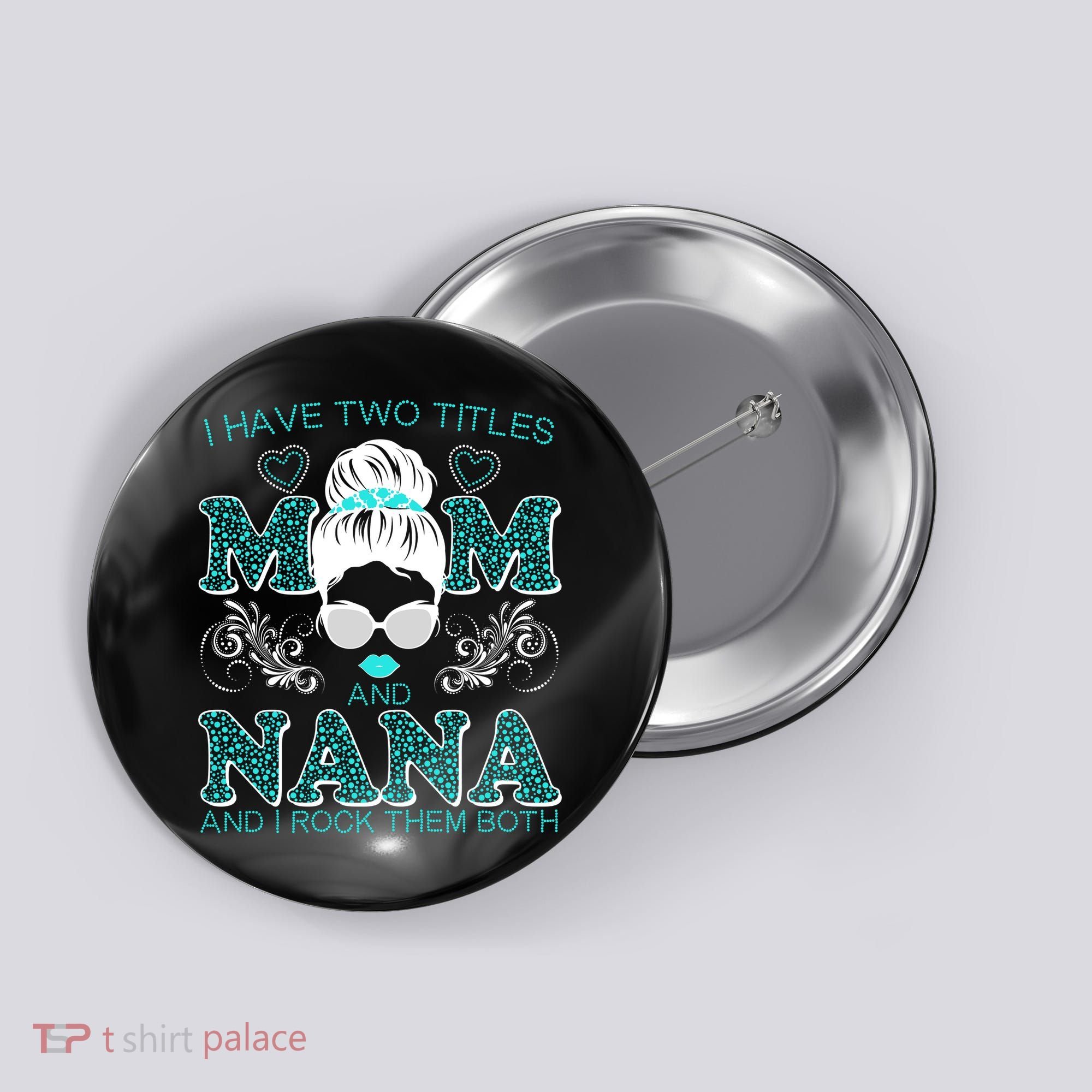 Cute I Have Two Titles Mom And Nana And I Rock Them Both Button