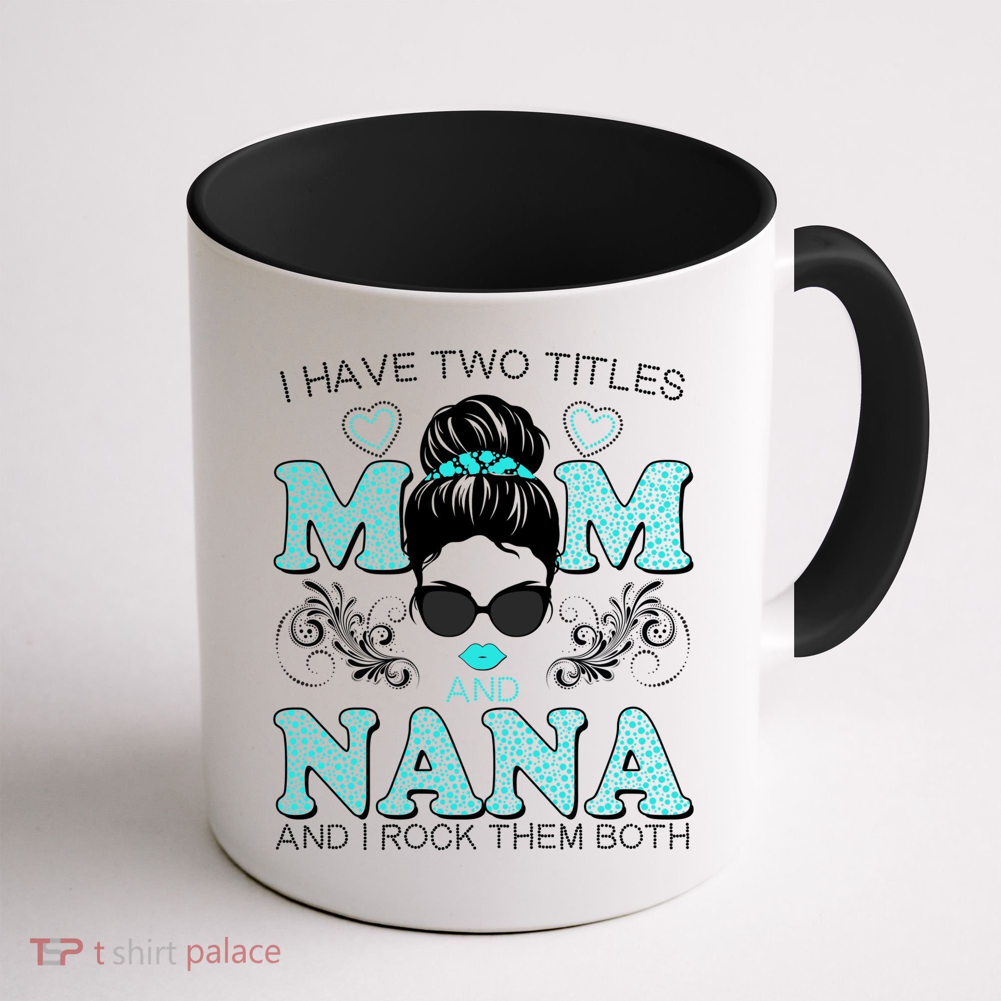 Cute I Have Two Titles Mom And Nana And I Rock Them Both Coffee Mug