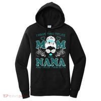 Cute I Have Two Titles Mom And Nana And I Rock Them Both Women's Hoodie thumb 0