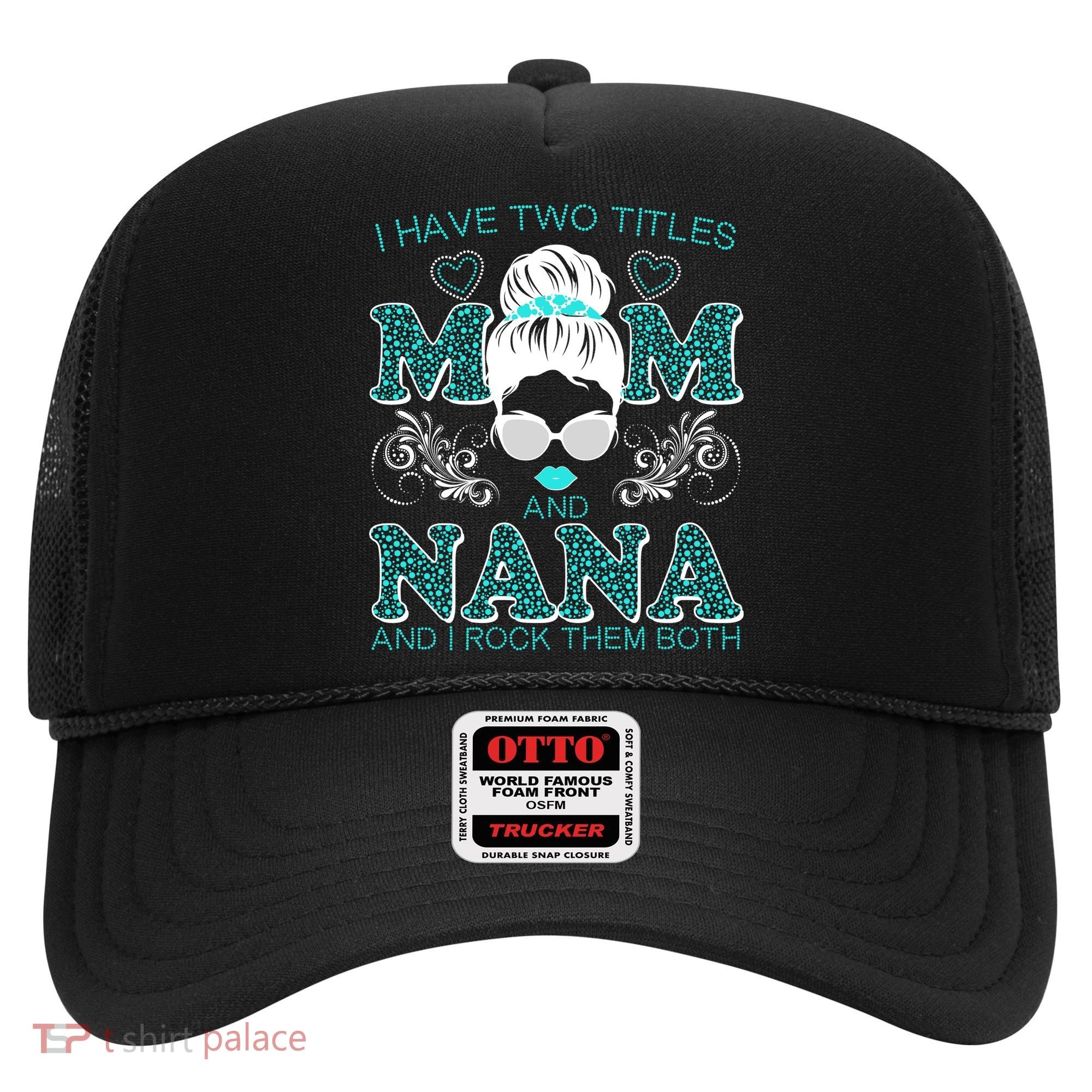 Cute I Have Two Titles Mom And Nana And I Rock Them Both Hat