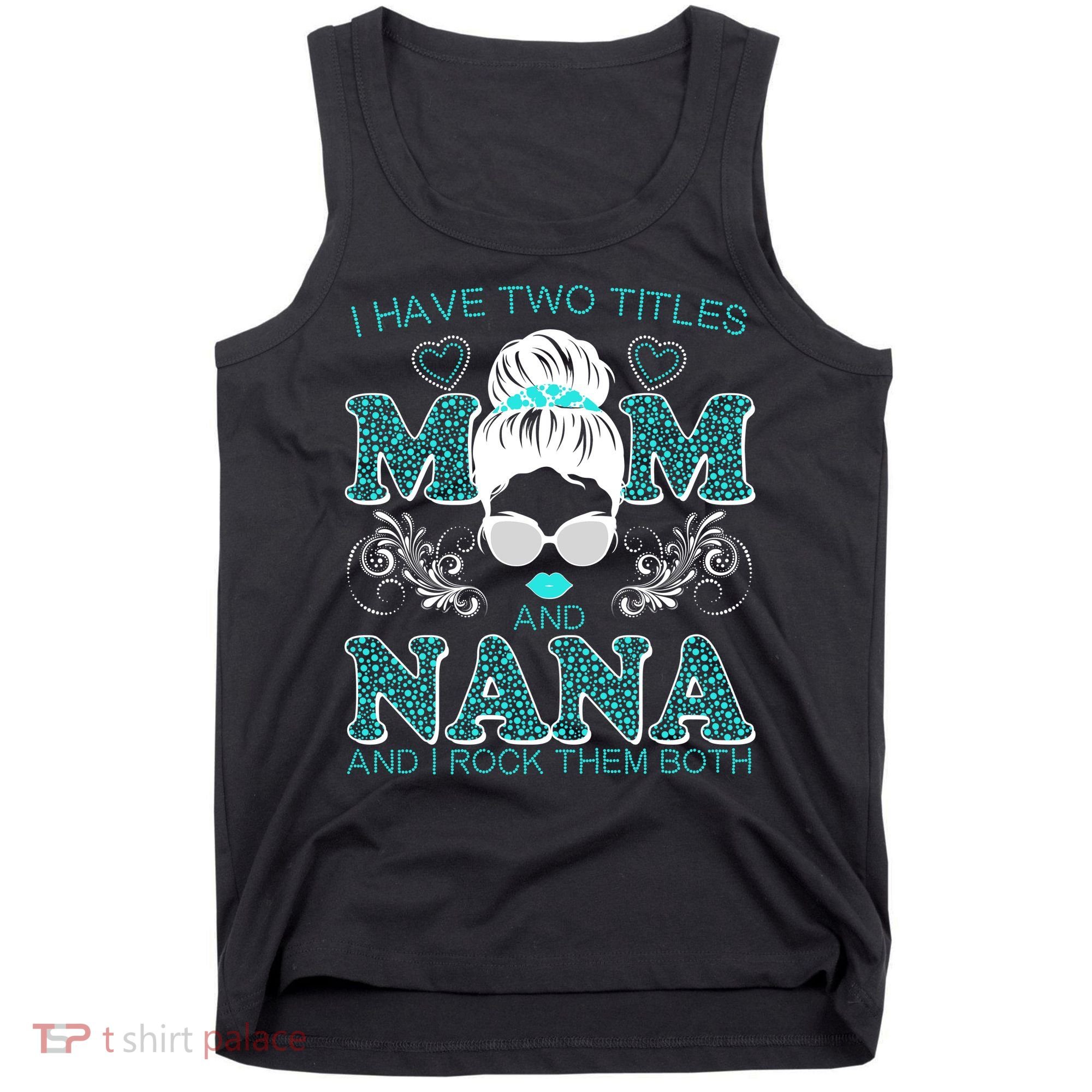 Cute I Have Two Titles Mom And Nana And I Rock Them Both Tank Top