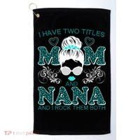 Cute I Have Two Titles Mom And Nana And I Rock Them Both Golf Towel thumb 0