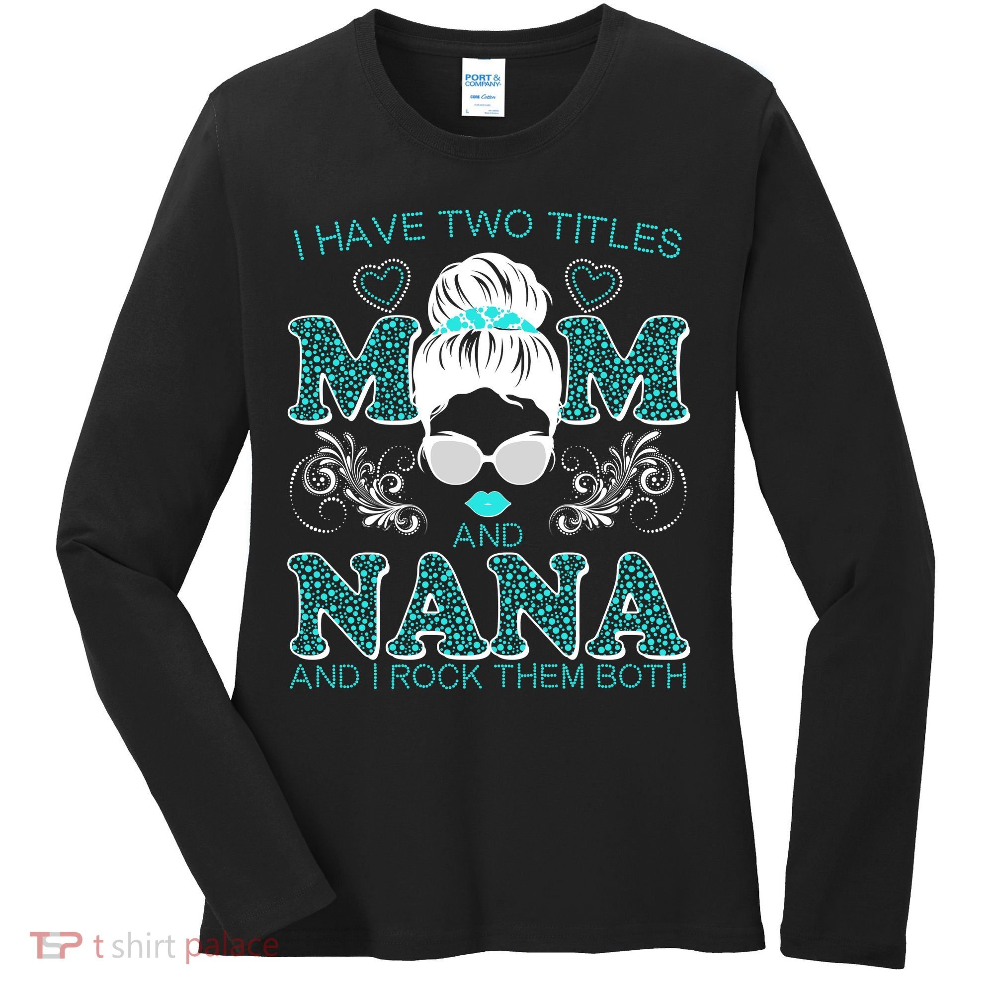 Cute I Have Two Titles Mom And Nana And I Rock Them Both Women's Long Sleeve Shirt