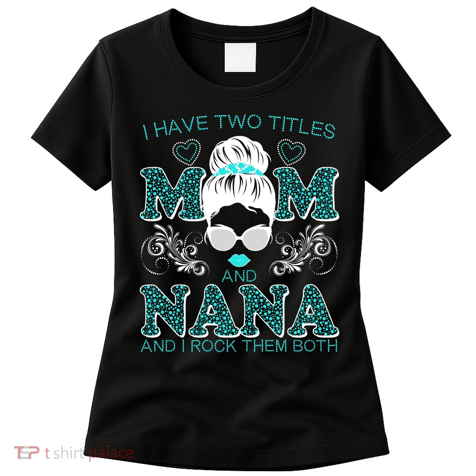 Cute I Have Two Titles Mom And Nana And I Rock Them Both Women's T-Shirt