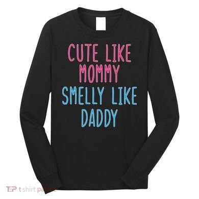 Cute Like Mommy Smelly Like Daddy Long Sleeve Shirt
