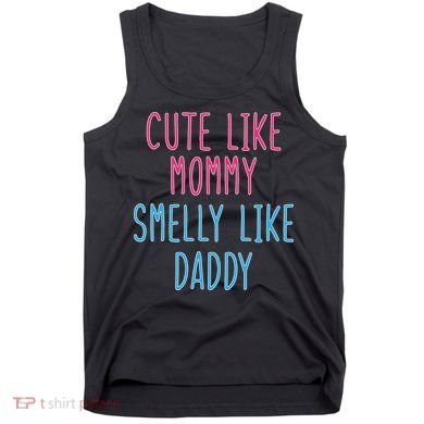 Cute Like Mommy Smelly Like Daddy Tank Top