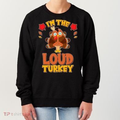 Cute Thanksgiving I'm The Loud Turkey Women's Sweatshirt