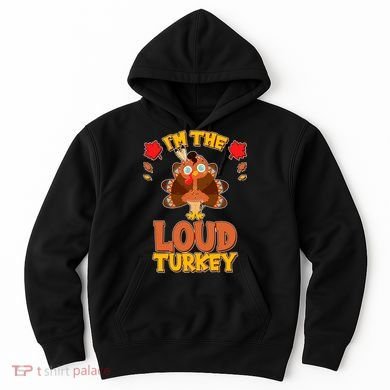 Cute Thanksgiving I'm The Loud Turkey Hoodie