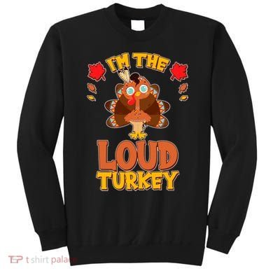 Cute Thanksgiving I'm The Loud Turkey Sweatshirt