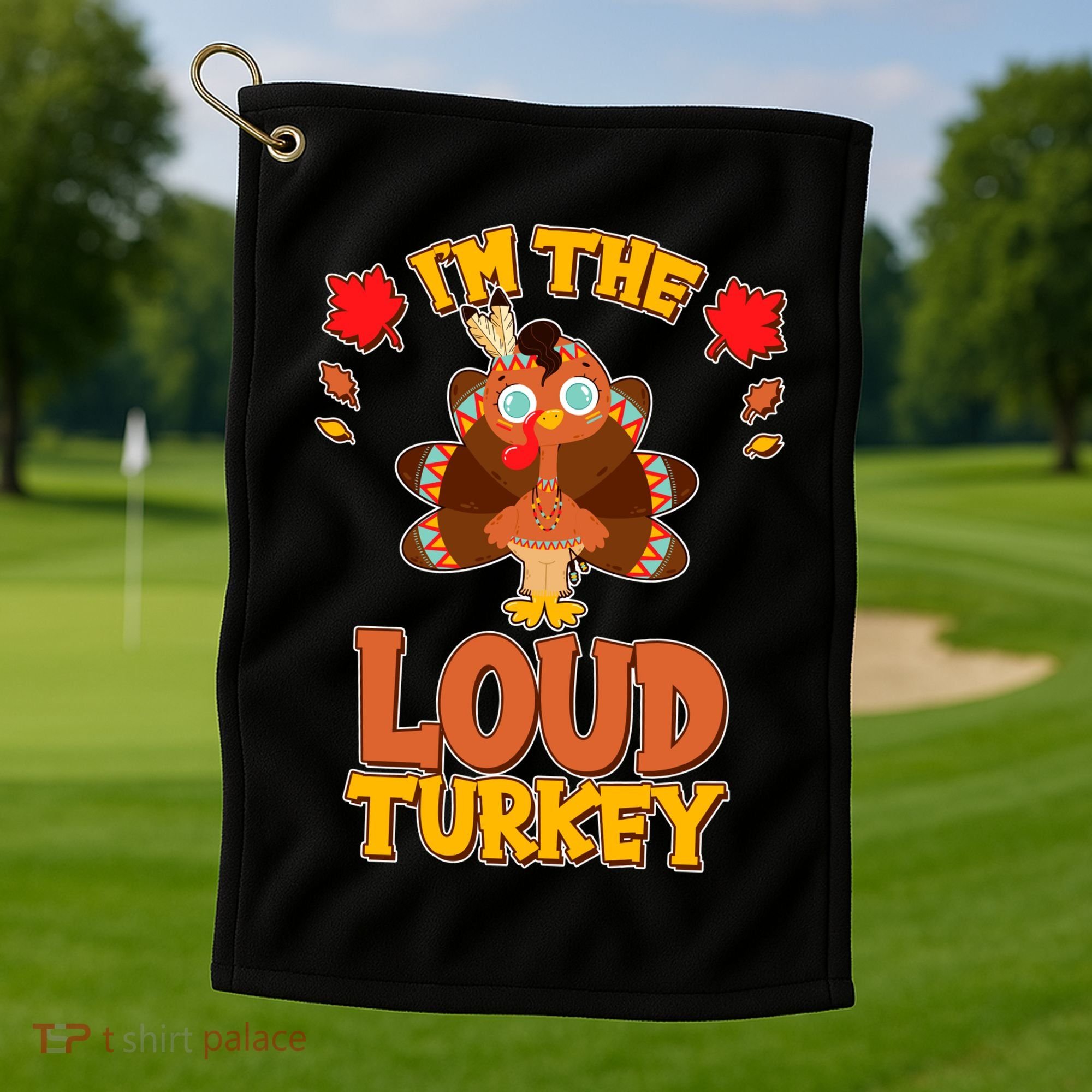 Cute Thanksgiving I'm The Loud Turkey Golf Towel