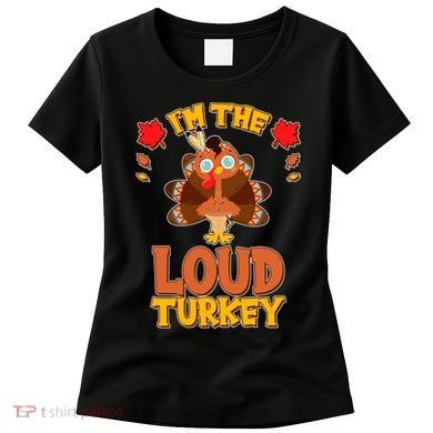 Cute Thanksgiving I'm The Loud Turkey Women's T-Shirt
