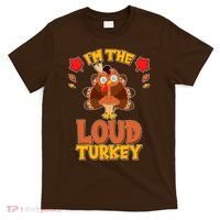 Cute Thanksgiving I'm The Loud Turkey T-Shirt thumb 0