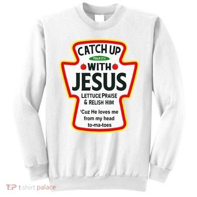 Catch Up With Jesus Ketchup Funny Christian Sweatshirt