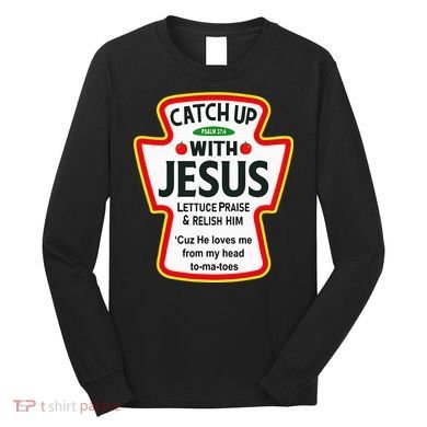 Catch Up With Jesus Ketchup Funny Christian Long Sleeve Shirt