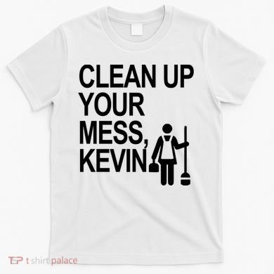 Clean Up Your Mess Kevin T-Shirt