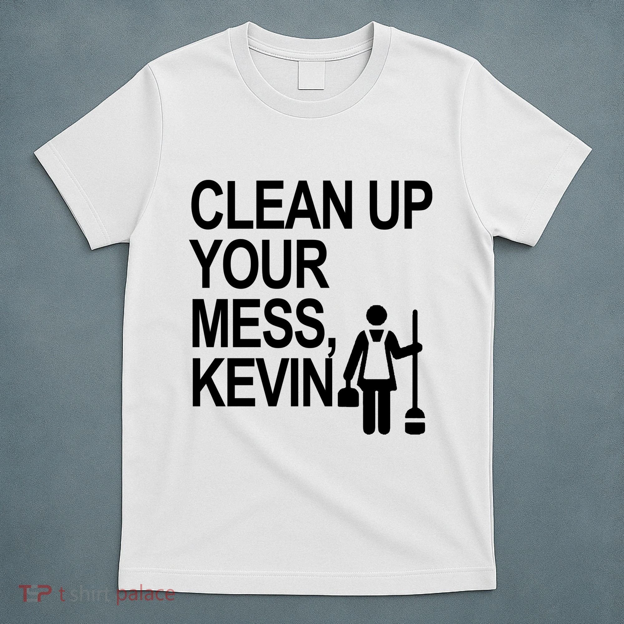 Clean Up Your Mess Kevin T-Shirt