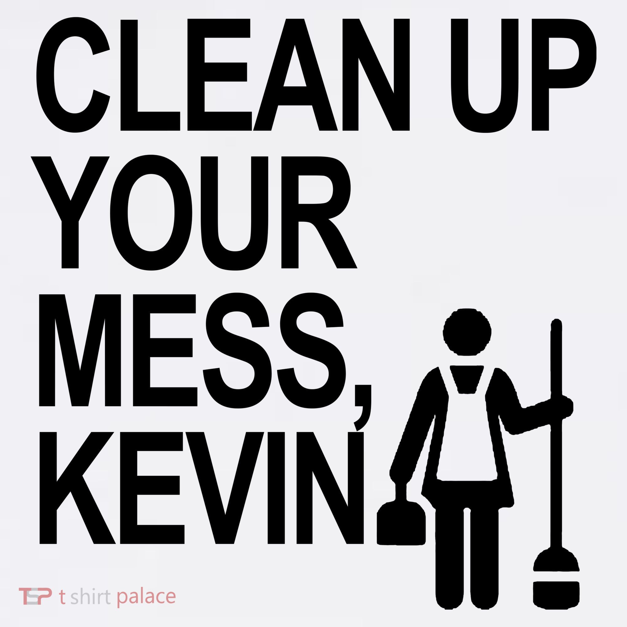 Clean Up Your Mess Kevin T-Shirt