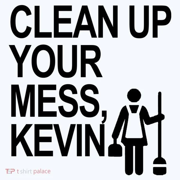 Clean Up Your Mess Kevin Women's T-Shirt