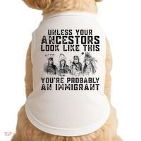 Cool Unless Your Ancestors Look Like This Youre Probably An Immigrant Doggie Tank thumb 0