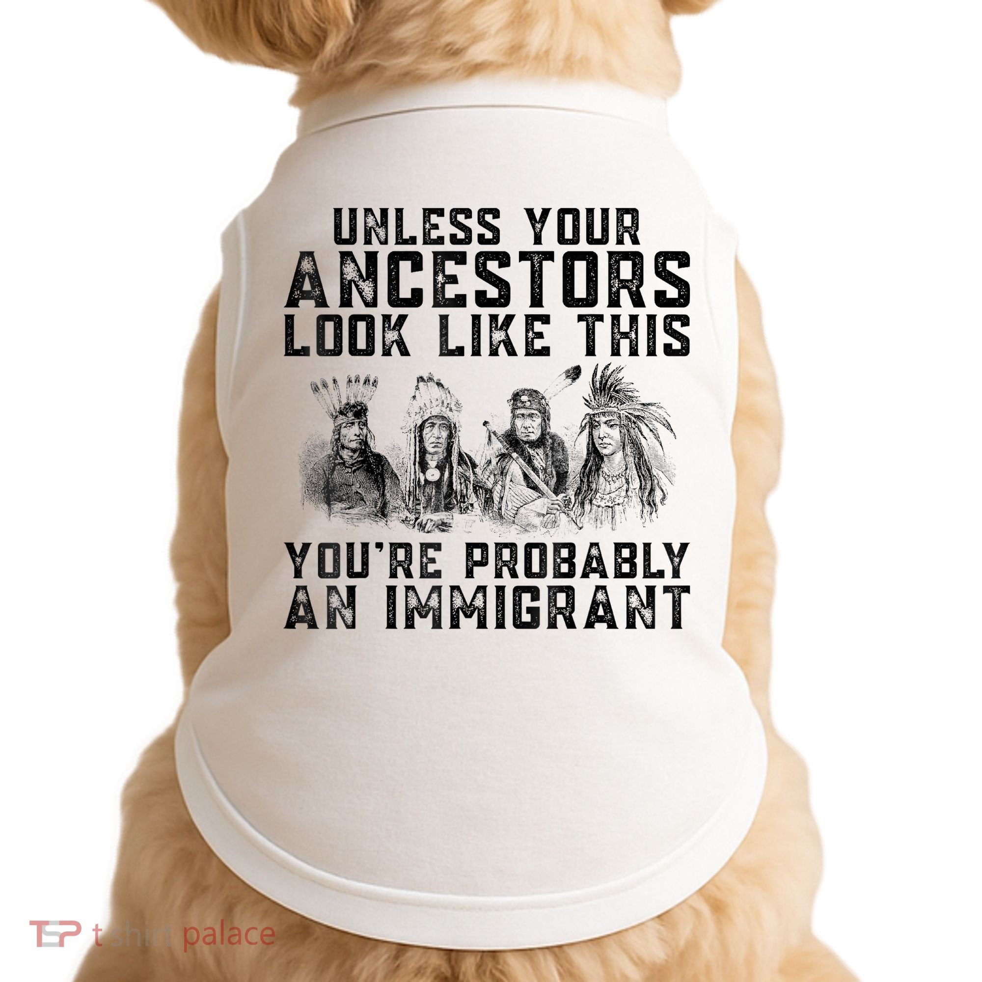 Cool Unless Your Ancestors Look Like This Youre Probably An Immigrant Doggie Tank