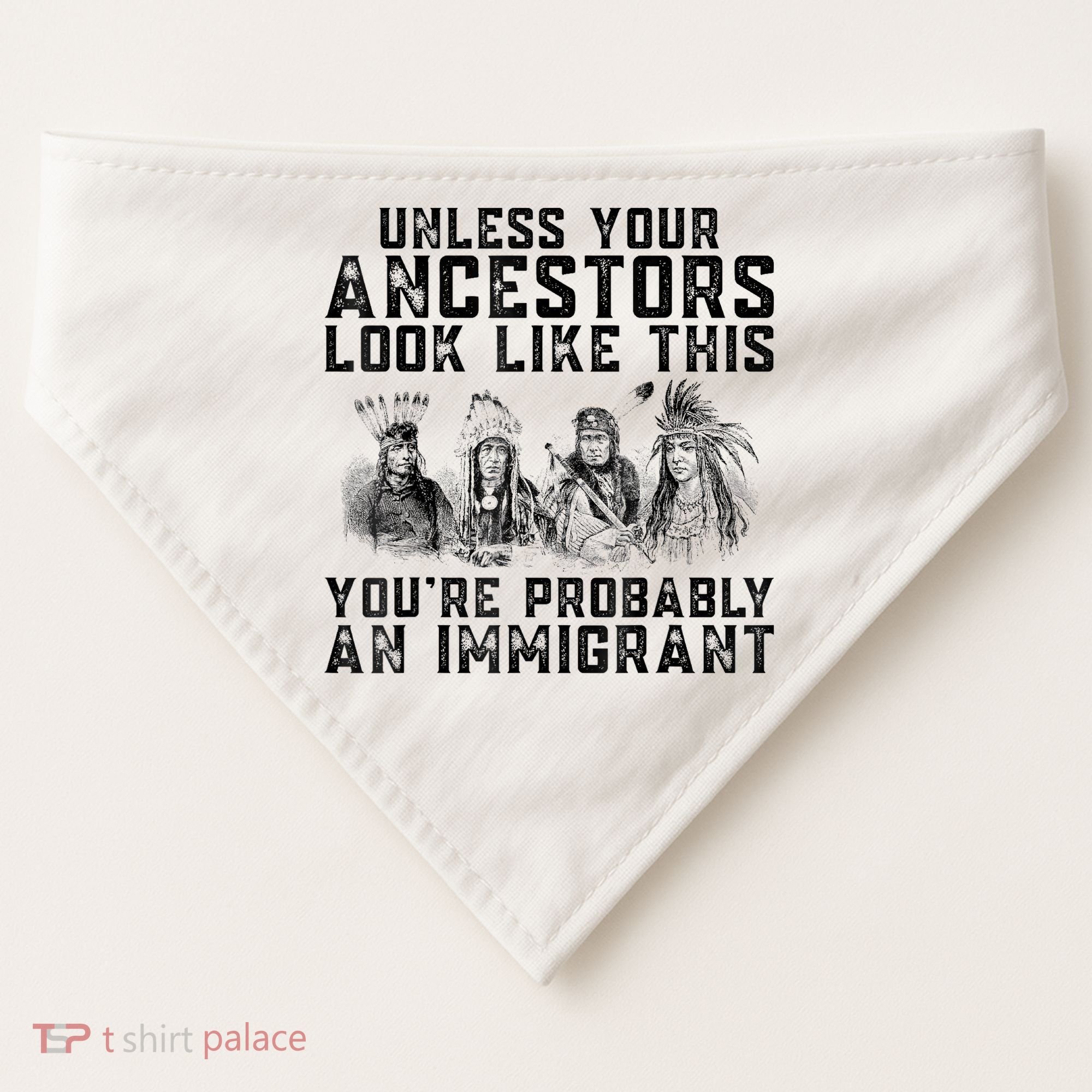 Cool Unless Your Ancestors Look Like This Youre Probably An Immigrant USA-Made Doggie Bandana