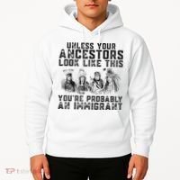 Cool Unless Your Ancestors Look Like This Youre Probably An Immigrant Hoodie thumb 2