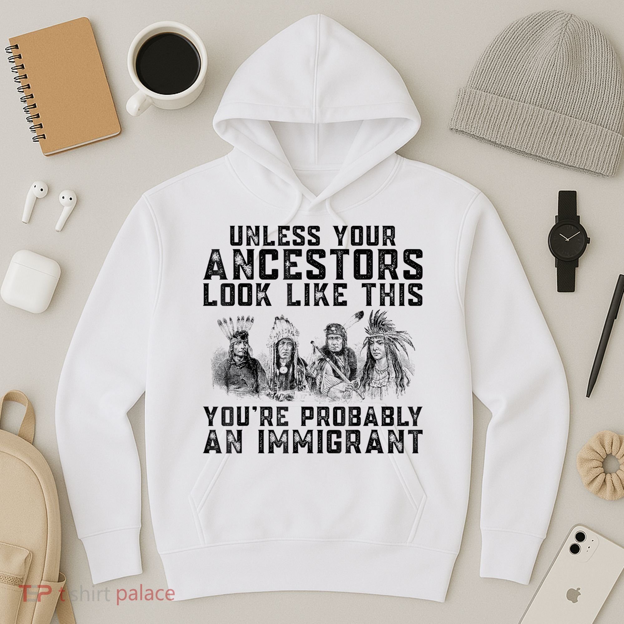 Cool Unless Your Ancestors Look Like This Youre Probably An Immigrant Hoodie