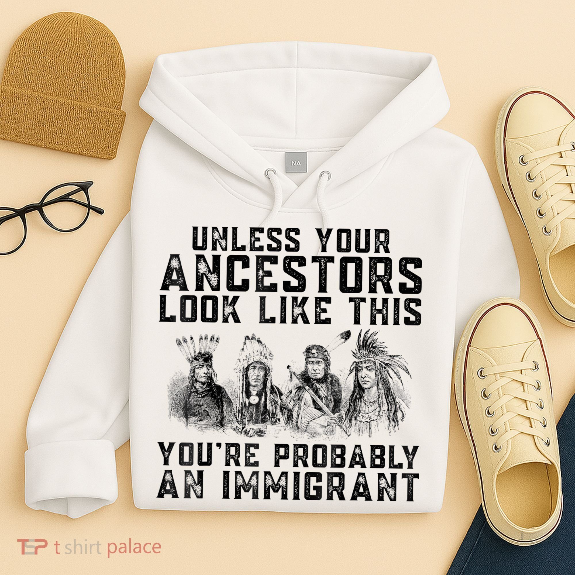 Cool Unless Your Ancestors Look Like This Youre Probably An Immigrant Hoodie
