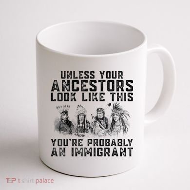 Cool Unless Your Ancestors Look Like This Youre Probably An Immigrant Coffee Mug back