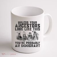 Cool Unless Your Ancestors Look Like This Youre Probably An Immigrant Coffee Mug thumb 1