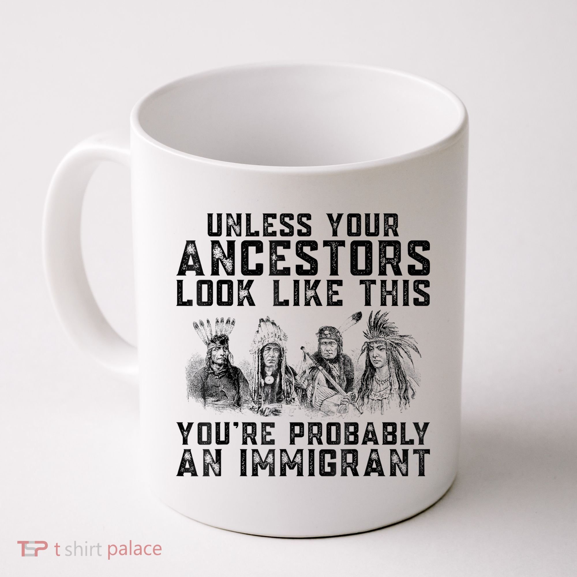 Cool Unless Your Ancestors Look Like This Youre Probably An Immigrant Coffee Mug
