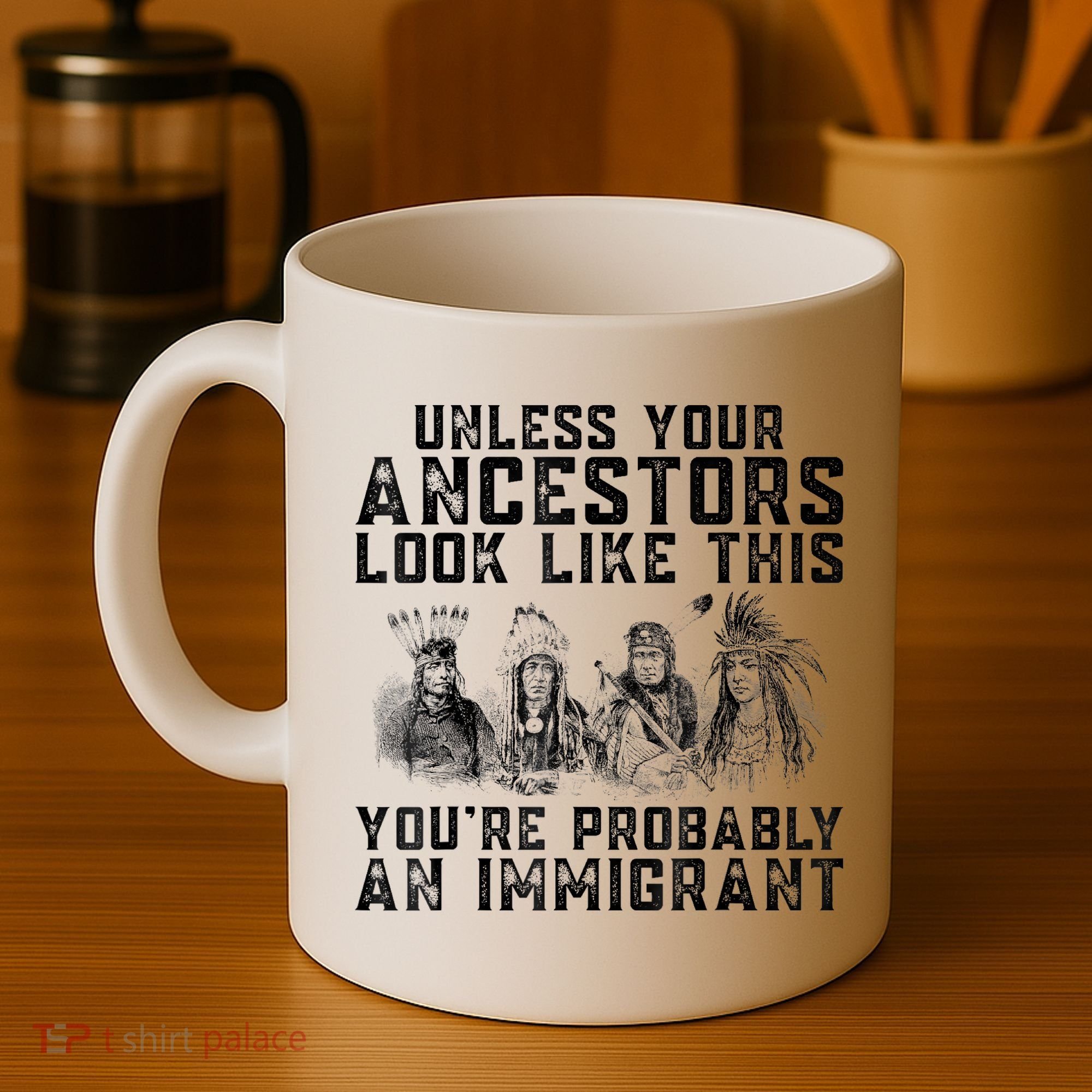 Cool Unless Your Ancestors Look Like This Youre Probably An Immigrant Coffee Mug