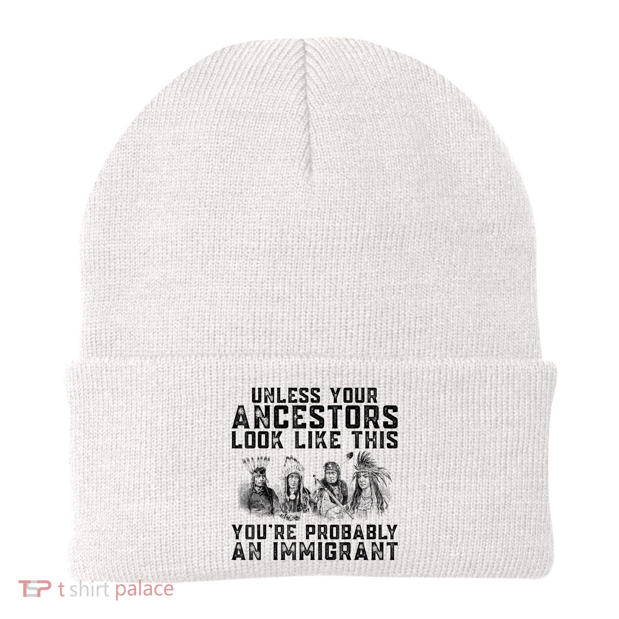 Cool Unless Your Ancestors Look Like This Youre Probably An Immigrant Beanie