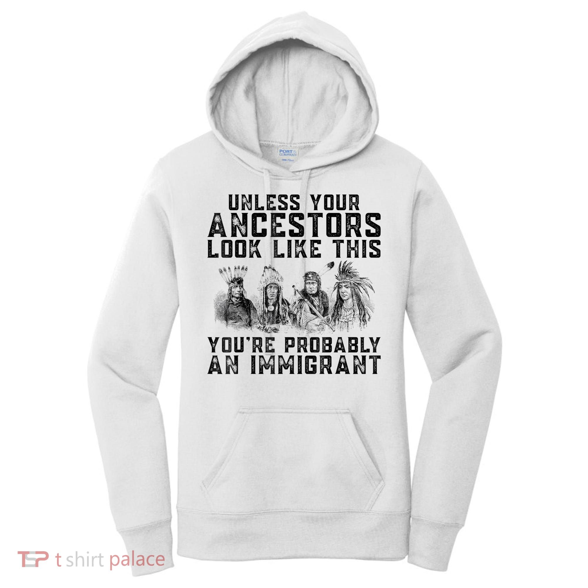 Cool Unless Your Ancestors Look Like This Youre Probably An Immigrant Women's Hoodie