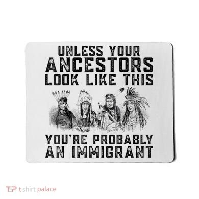 Cool Unless Your Ancestors Look Like This Youre Probably An Immigrant Mousepad