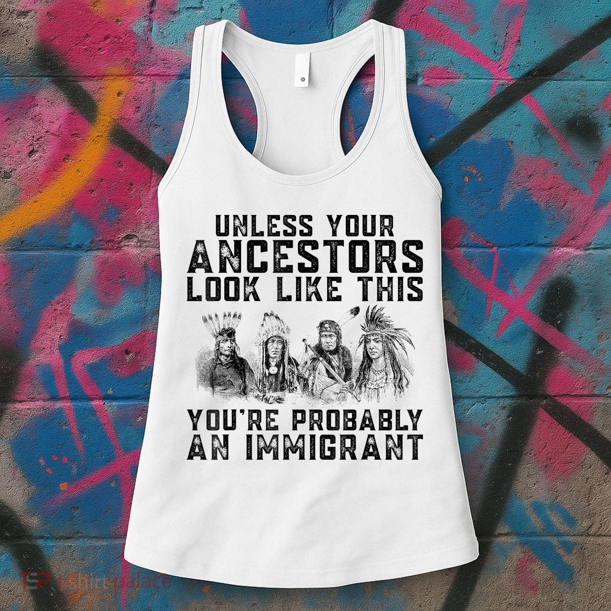 Cool Unless Your Ancestors Look Like This Youre Probably An Immigrant Women's Tank Top