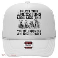 Cool Unless Your Ancestors Look Like This Youre Probably An Immigrant Hat thumb 0