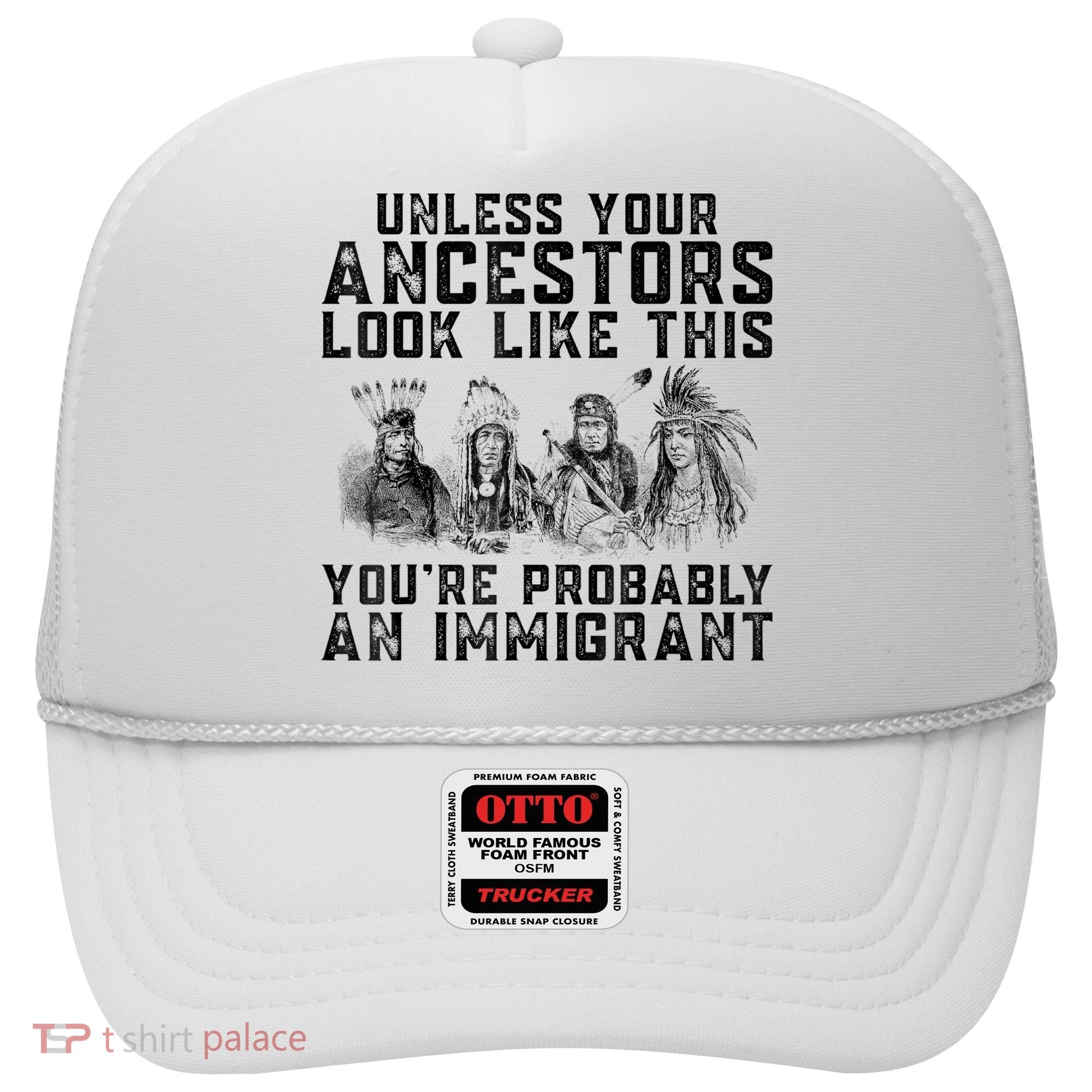 Cool Unless Your Ancestors Look Like This Youre Probably An Immigrant Hat