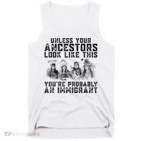 Cool Unless Your Ancestors Look Like This Youre Probably An Immigrant Tank Top thumb 0