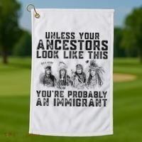 Cool Unless Your Ancestors Look Like This Youre Probably An Immigrant Golf Towel thumb 1