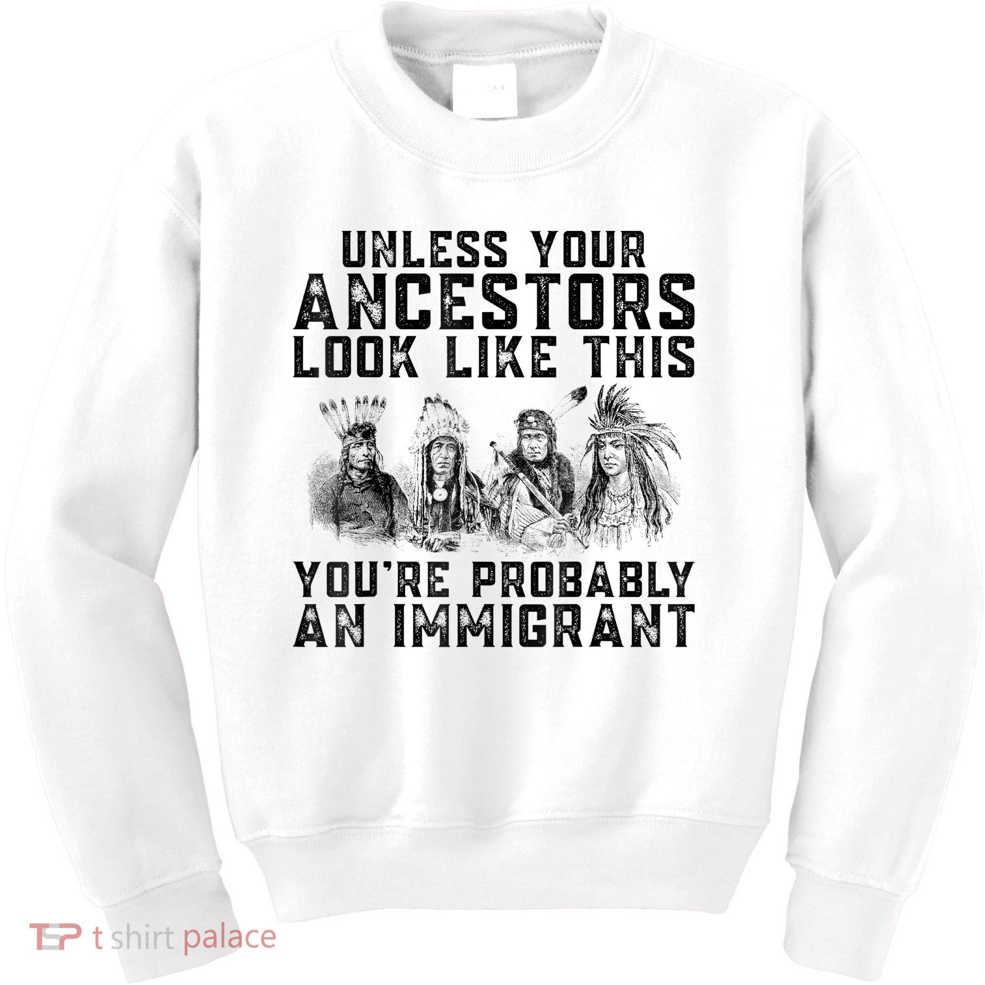 Cool Unless Your Ancestors Look Like This Youre Probably An Immigrant Kids Sweatshirt