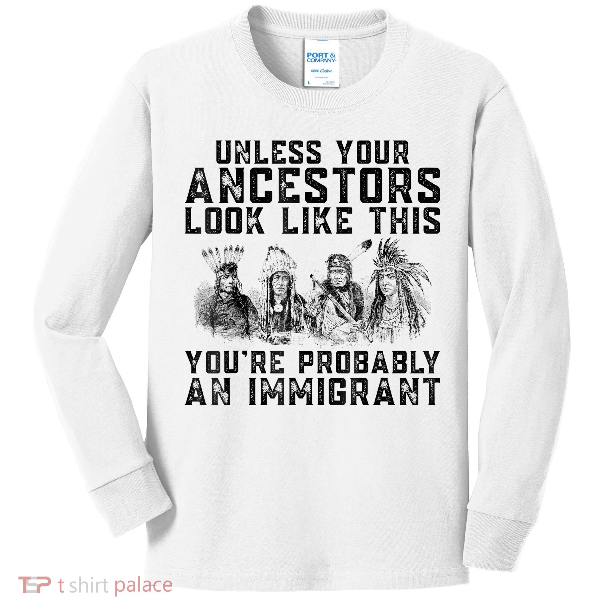 Cool Unless Your Ancestors Look Like This Youre Probably An Immigrant Kids Long Sleeve Shirt