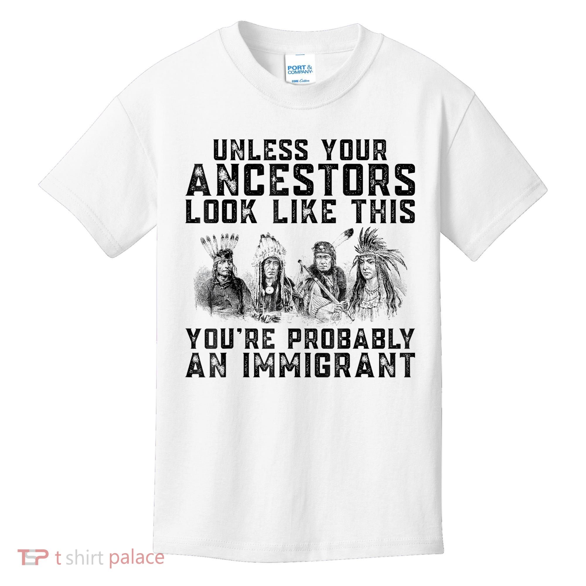 Cool Unless Your Ancestors Look Like This Youre Probably An Immigrant Kids T-Shirt