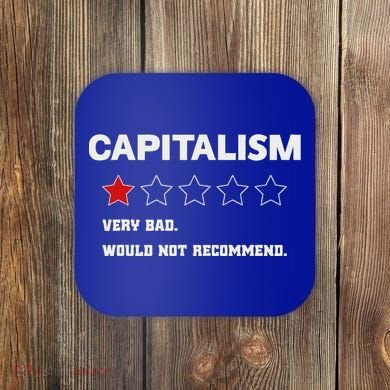 Capitalism Very Bad Would Not Recommend One Star Coaster
