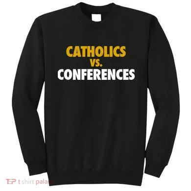 Catholics Vs Conferences Sweatshirt