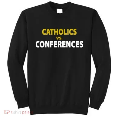 Catholics Vs Conferences Sweatshirt
