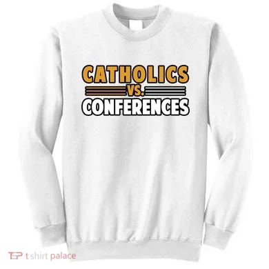 Catholics Vs Conferences Sweatshirt